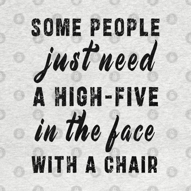 some people need just a high five in the face with a chair by Ksarter